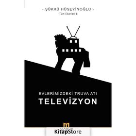 Evlerimizdeki Truva Atı: Televizyon - Şükrü Hüseyinoğlu