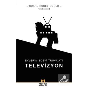 Evlerimizdeki Truva Atı: Televizyon - Şükrü Hüseyinoğlu