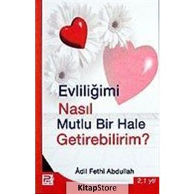 EVLİLİĞİMİ NASIL MUTLU BIR HALE GETIREBILIRIM? - ADIL FETHI ABDULLAH