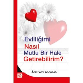 EVLİLİĞİMİ NASIL MUTLU BIR HALE GETIREBILIRIM? - ADIL FETHI ABDULLAH
