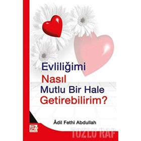EVLİLİĞİMİ NASIL MUTLU BIR HALE GETIREBILIRIM? - ADIL FETHI ABDULLAH
