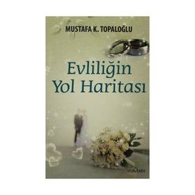 EVLİLİĞİN YOL HARİTASI - MUSTAFA K. TOPALOĞLU