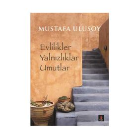 Evlilikler Yalnızlıklar Umutlar - Mustafa Ulusoy