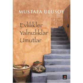 Evlilikler Yalnızlıklar Umutlar - Mustafa Ulusoy