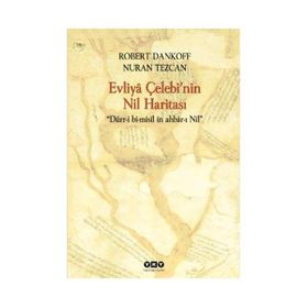 EVLIYÂ ÇELEBİNİN NIL HARİTASI DÜRR-I BÎ-MISÎL ÎN AHBÂR-I NÎL - ROBERT DANKOFF;NURAN TEZCAN