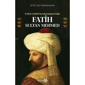 Evliya Çelebi Seyahatnamesi'nde Fatih Sultan Mehmed - Yeditepe Yayınevi