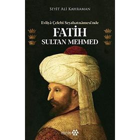 Evliya Çelebi - Seyahatnamesinde Fatih Sultan Mehmed