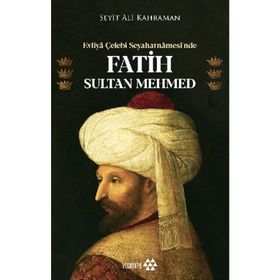 Evliya Çelebi - Seyahatnamesinde Fatih Sultan Mehmed