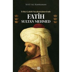 Evliya Çelebi - Seyahatnamesinde Fatih Sultan Mehmed