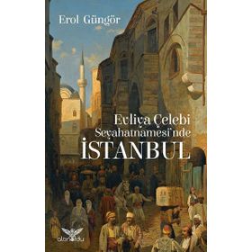 Evliya Çelebi Seyahatnamesi'nde İstanbul - Erol Güngör