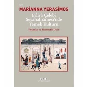 Evliya Çelebi Seyahatnamesinde Yemek Kültürü-Yorumlar ve Sistematik Dizin - Marianna Yerasimos