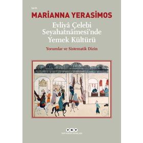 Evliya Çelebi Seyahatnamesi'nde Yemek Kültürü - Yorumlar ve Sistematik Dizin - Marianna Yerasimos