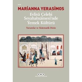 Evliya Çelebi Seyahatnamesi'nde Yemek Kültürü - Yorumlar ve Sistematik Dizin - Marianna Yerasimos