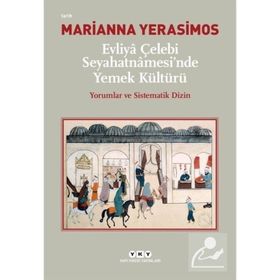 Evliya Çelebi Seyahatnamesi'nde Yemek Kültürü - Yorumlar ve Sistematik Dizin - Marianna Yerasimos