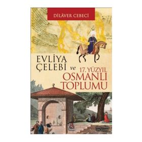 EVLIYA ÇELEBİ VE 17. YÜZYIL OSMANLI TOPLUMU - DILAVER CEBECI