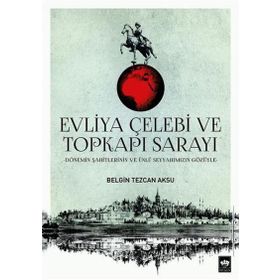 Evliya Çelebi ve Topkapı Sarayı - Belgin Tezcan Aksu