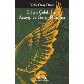 Evliya Çelebi’nin Acayip ve Garip Dünyası - Yeliz Özay Diniz