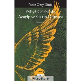 Evliya Çelebi’nin Acayip ve Garip Dünyası - Yeliz Özay Diniz