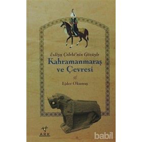 EVLIYA ÇELEBI'NIN GÖZÜYLE KAHRAMANMARAŞ VE ÇEVRESI - EJDER OKUMUŞ