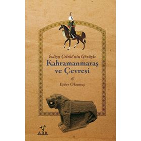 EVLIYA ÇELEBI'NIN GÖZÜYLE KAHRAMANMARAŞ VE ÇEVRESI - EJDER OKUMUŞ