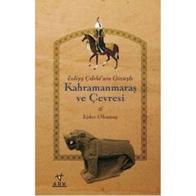 EVLIYA ÇELEBI'NIN GÖZÜYLE KAHRAMANMARAŞ VE ÇEVRESI - EJDER OKUMUŞ