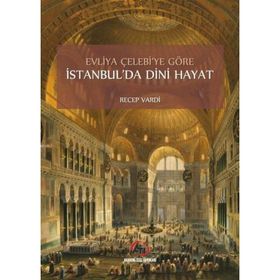 Evliya Çelebi'ye Göre İstanbul'da Dini Hayat - Recep Vardi