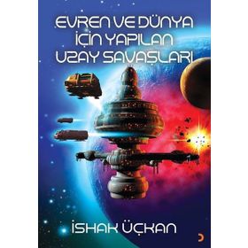 Evren ve Dünya için Yapılan Uzay Savaşları - İshak Üçkan