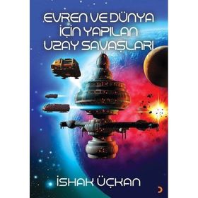 Evren ve Dünya için Yapılan Uzay Savaşları - İshak Üçkan