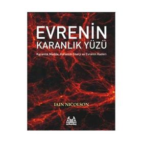 EVRENIN KARANLIK YÜZÜ KARANLIK MADDE, KARANLIK ENERJI VE EVRENIN KADERI - IAIN NICOLSON