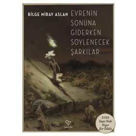 Evrenin Sonuna Giderken Söylenecek Şarkılar Bilge Miray Aslan