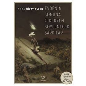 Evrenin Sonuna Giderken Söylenecek Şarkılar Bilge Miray Aslan