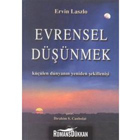 EVRENSEL DÜŞÜNMEK KÜÇÜLEN DÜNYANIN YENIDEN ŞEKİLLENİŞİ - ERVIN LASZLO