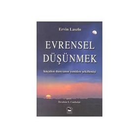 EVRENSEL DÜŞÜNMEK KÜÇÜLEN DÜNYANIN YENIDEN ŞEKİLLENİŞİ - ERVIN LASZLO