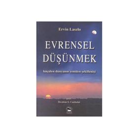 EVRENSEL DÜŞÜNMEK KÜÇÜLEN DÜNYANIN YENIDEN ŞEKİLLENİŞİ - ERVIN LASZLO