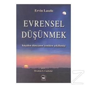 EVRENSEL DÜŞÜNMEK KÜÇÜLEN DÜNYANIN YENIDEN ŞEKİLLENİŞİ - ERVIN LASZLO