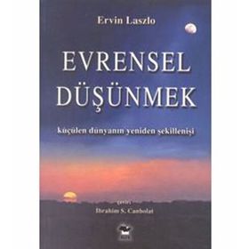 EVRENSEL DÜŞÜNMEK KÜÇÜLEN DÜNYANIN YENIDEN ŞEKİLLENİŞİ - ERVIN LASZLO