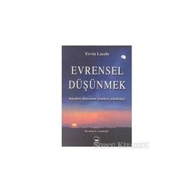 EVRENSEL DÜŞÜNMEK KÜÇÜLEN DÜNYANIN YENIDEN ŞEKİLLENİŞİ - ERVIN LASZLO