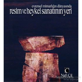 Evrensel Mimarlığın Dünyasında Resim ve Heykel Sanatının Yeri - Nafi Çil