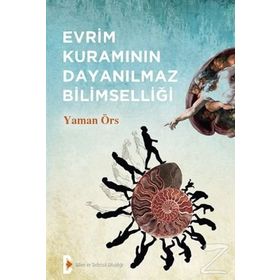 Evrim Kuramının Dayanılmaz Bilimselliği - Yaman Örs