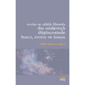 Evrim ve Ahlak Filozofu İbn Miskeveyh Düşüncesinde Tanrı, Evren ve İnsan - Müfit Selim Saruhan