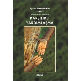 EVRIMIN BIR FAKTÖRÜ KARŞILIKLI YARDIMLAŞMA - PYOTR KROPOTKIN