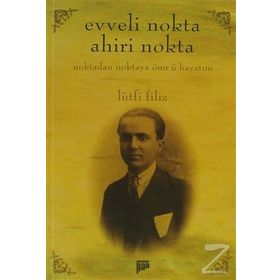 EVVELI NOKTA AHIRI NOKTA NOKTADAN NOKTAYA ÖMR-Ü HAYATIM - LÜTFI FILIZ