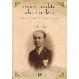 EVVELI NOKTA AHIRI NOKTA NOKTADAN NOKTAYA ÖMR-Ü HAYATIM - LÜTFI FILIZ