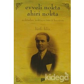 EVVELI NOKTA AHIRI NOKTA NOKTADAN NOKTAYA ÖMR-Ü HAYATIM - LÜTFI FILIZ