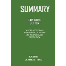 Expecting Better: Why the Conventional Pregnancy Wisdom is Wrong and What You Really Need to Know