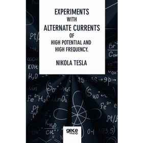 Experiments With Alternate Currents Of High Potential And High Frequency - Nikola Tesla