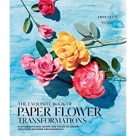 Exquisite Book of Paper Flower Arrangements - Livia Cetti