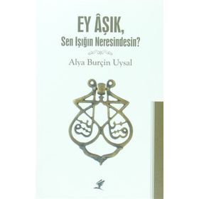 Ey Aşık, Sen Işığın Neresindesin? - Alya Burçin Uysal