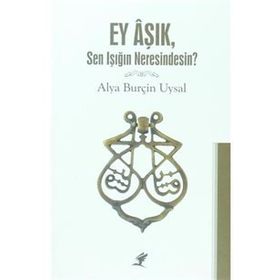 Ey Aşık, Sen Işığın Neresindesin? - Alya Burçin Uysal