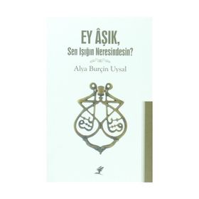Ey Aşık, Sen Işığın Neresindesin? - Alya Burçin Uysal